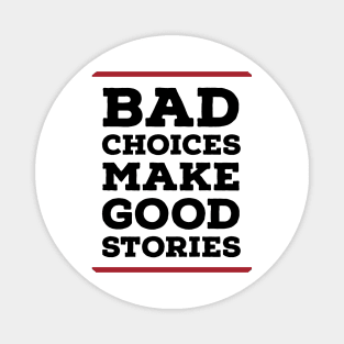 Bad choices make good stories Magnet